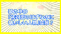 夢の中の「初対面のはずなのに懐かしい人物」は誰？