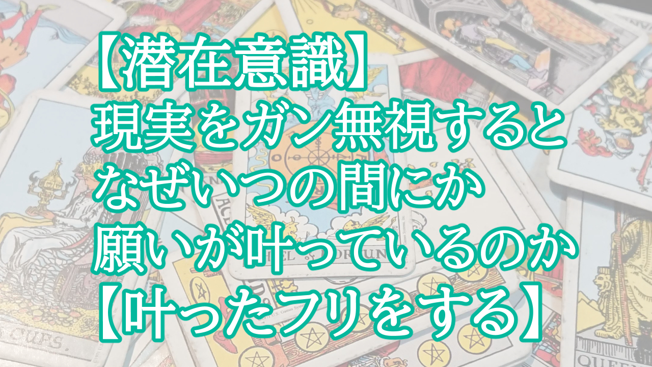 【潜在意識】現実をガン無視するとなぜいつの間にか願いが叶っているのか【叶ったフリをする】