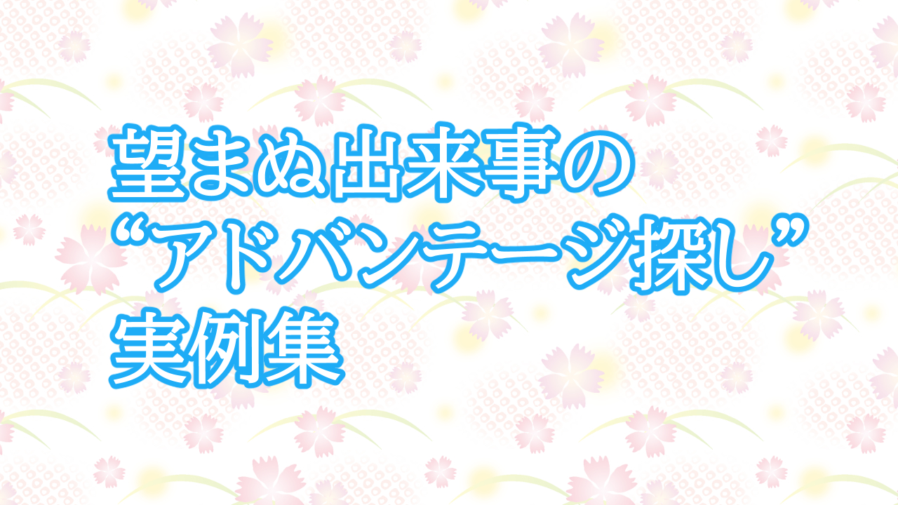 望まぬ出来事の“アドバンテージ探し”実例集