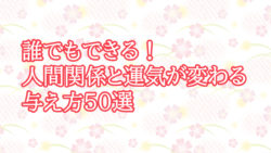 誰でもできる！人間関係と運気が変わる与え方50選