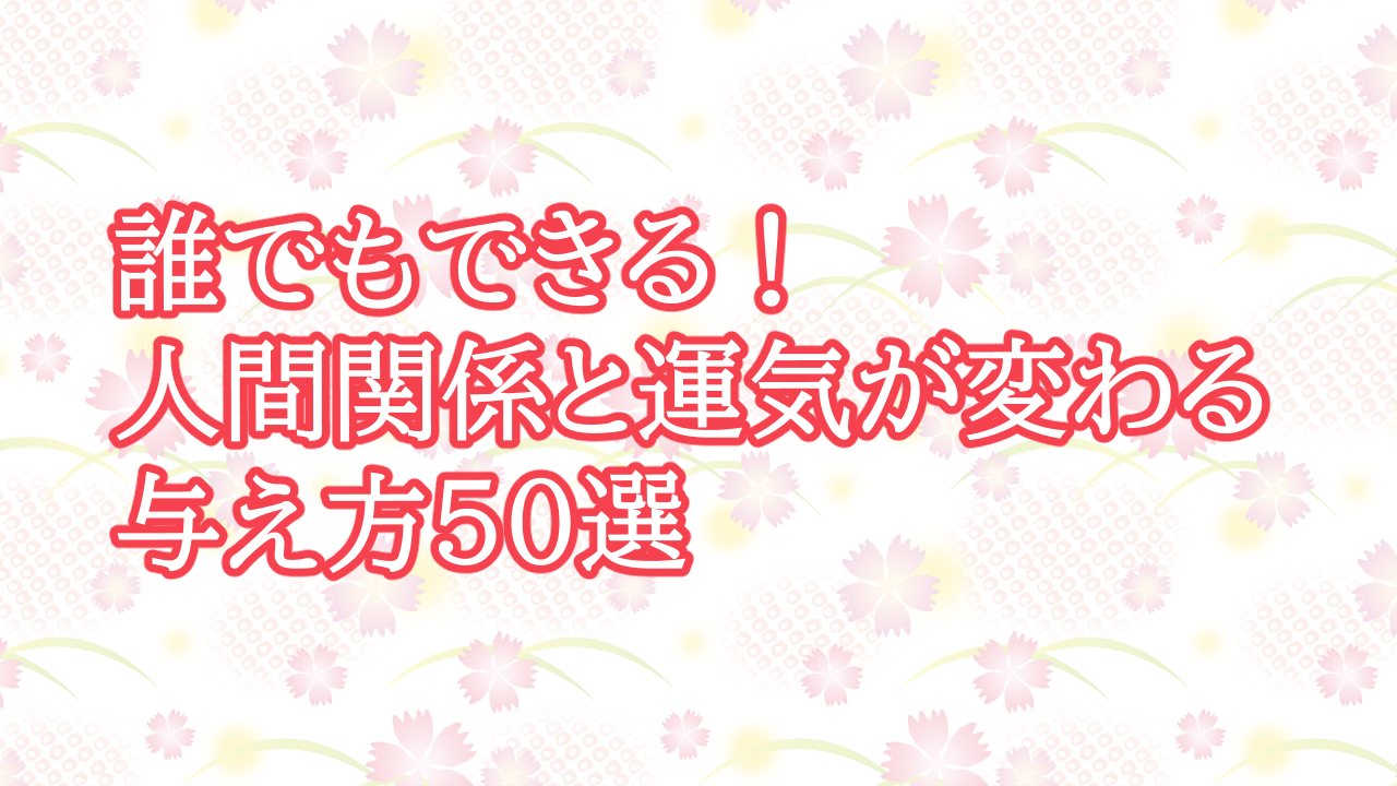 誰でもできる！人間関係と運気が変わる与え方50選