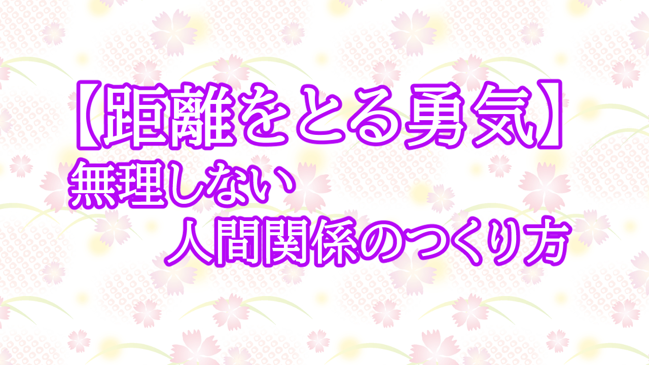 【距離をとる勇気】無理しない人間関係のつくり方