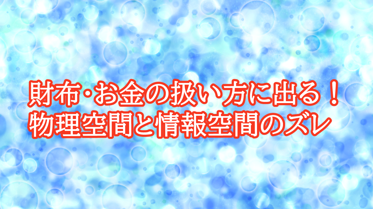 財布・お金の扱い方に出る！物理空間と情報空間のズレ