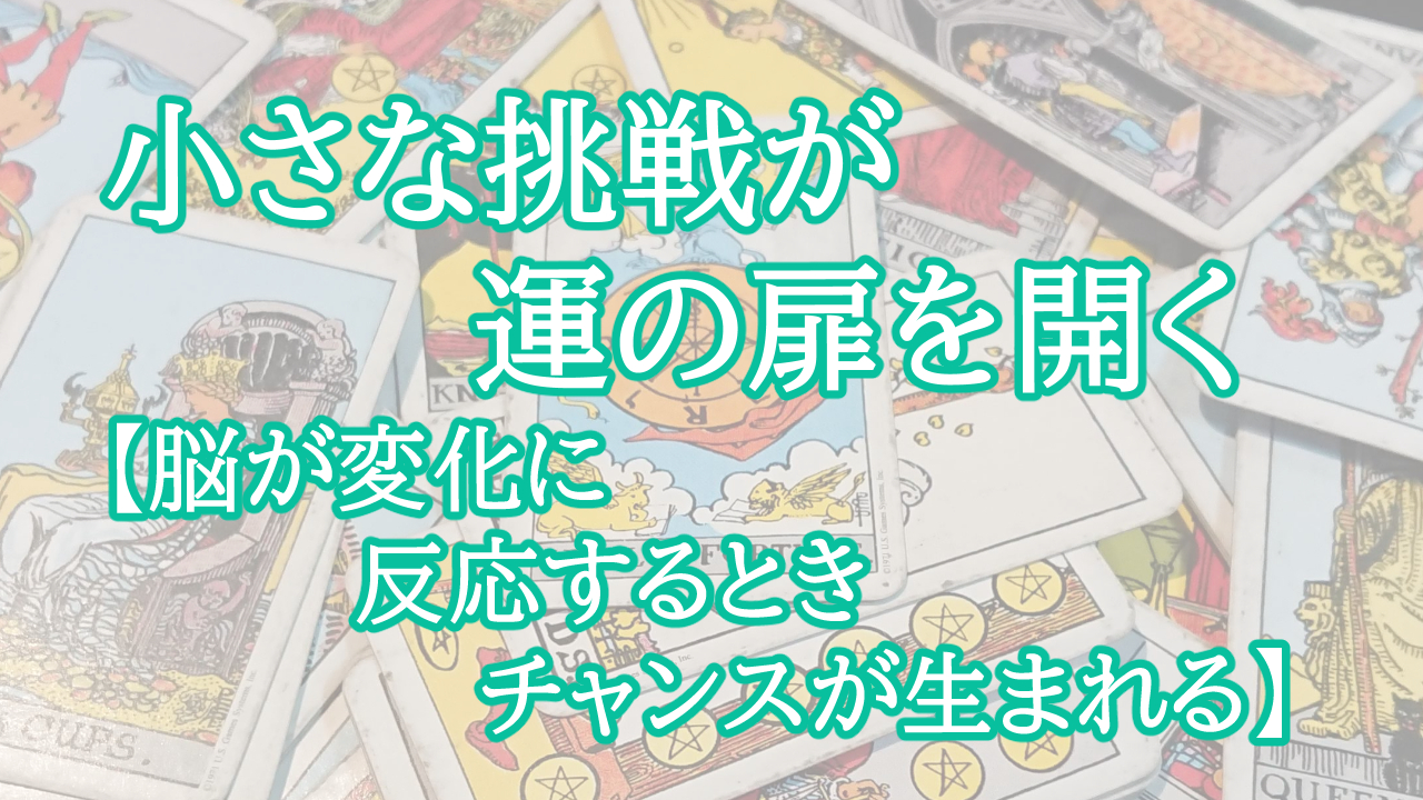 小さな挑戦が運の扉を開く【脳が変化に反応するときチャンスが生まれる】