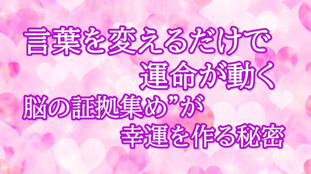 言葉を変えるだけで運命が動く【脳の証拠集め”が幸運を作る秘密】